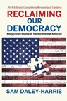 Reclaiming Our Democracy: Every Citizen's Guide to Transformational Advocacy, 2024 Edition - Sam Daley-Harris - 9781953943385