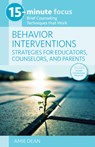 15-Minute Focus: Behavior Interventions: Strategies for Educators, Counselors, and Parents: Brief Counseling Techniques That Work - Amie Dean - 9781953945570