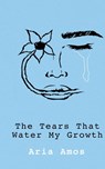 The Tears That Water My Growth - Aria Amos - 9781954094574