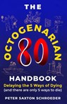 The Octogenarian Handbook: Delaying The 5 Ways of Dying - Peter Saxton Schroeder - 9781954094598