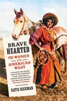 Brave Hearted: The Women of the American West - HICKMAN,  Katie - 9781954118171