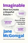 Imaginable: How to Create a Hopeful Future--In Your Own Life, Your Community, the World - Jane McGonigal - 9781954118331