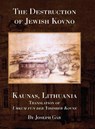 The Destruction of Jewish Kovno (Kaunas, Lithuania) - Joseph Gar - 9781954176652