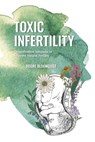 Toxic Infertility - Deidre Bloomquist - 9781954233324