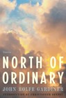 North of Ordinary - John Rolfe Gardiner - 9781954276321