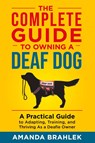 The Complete Guide to Owning a Deaf Dog - Amanda Brahlek - 9781954288102
