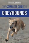 The Complete Guide to Greyhounds - Tarah Schwartz - 9781954288201