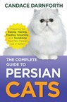 The Complete Guide to Persian Cats - Candace Darnforth - 9781954288546