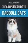 The Complete Guide to Ragdoll Cats - Tarah Schwartz - 9781954288836