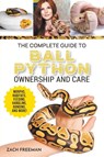 The Complete Guide to Ball Python Ownership and Care - Zachary Freeman - 9781954288898