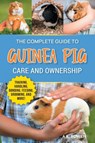 The Complete Guide to Guinea Pig Care and Ownership - A. K. Bowen - 9781954288911