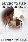 Microwave Made Magic - Stephen Futrell - 9781954308657