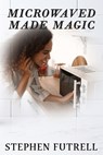 Microwave Made Magic - Stephen Futrell - 9781954308657