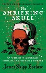 The Shrieking Skull and Other Victorian Christmas Ghost Stories - James Skipp Borlase - 9781954321861