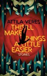 This'll Make Things a Little Easier - Attila Veres - 9781954321946