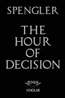 The Hour of Decision - Oswald Spengler - 9781954357006