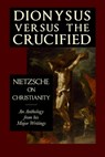 Dionysus versus the Crucified - Friedrich Nietzsche - 9781954357280