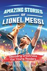 Amazing Stories of Lionel Messi - Leo M. Landon ; Jennifer L. Trace - 9781954392489