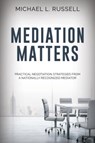 Mediation Matters: Practical Negotiation Strategies from a Nationally Recognized Mediator - Michael Russell - 9781954437609