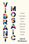Vibrant Mosaic: A Deaf Sociologist Explores Issues Impacting Deaf and Hard of Hearing People - John B. Christiansen - 9781954622654