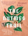The Nutmeg Trail: Recipes and Stories Along the Ancient Spice Routes - Eleanor Ford - 9781954641143