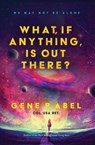 What, If Anything, Is Out There? - Gene P. Abel - 9781954676039