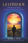 Go Find Joy: The Science of Calm: Erasing Anxiety with Energy Therapy - Shannon Buritz - 9781954757592