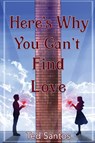 Here's Why You Can't Find Love - Ted Santos - 9781954819047