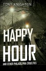 Happy Hour and Other Philadelphia Cruelties - Tony Knighton - 9781954841055