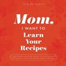 Mason, J: Mom, I Want to Learn Your Recipes - Jeffrey Mason ; Hear Your Story - 9781955034524