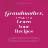 Grandmother, I Want to Learn Your Recipes - Jeffrey Mason ; Hear Your Story - 9781955034531