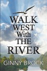 Walk West With The River - Ginny Brock - 9781955095662
