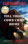 Farmerville Episode 1: Till Those Cows Come Home - Marty Martin - 9781955129084