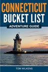 Connecticut Bucket List Adventure Guide - Tom Wilkens - 9781955149396