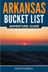 Arkansas Bucket List Adventure Guide - David Russell - 9781955149419