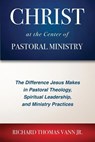 Christ at the Center of Pastoral Ministry - Richard Thomas Vann - 9781955295215