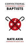 Convictional, Confessional, Cheerful Baptists - Nate Akin - 9781955295475