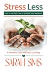 Stress Less: How to Use Self-Care to Redefine Your Wellbeing - Sarah Sims - 9781955297653