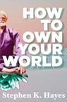 How To Own Your World - Stephen K. Hayes - 9781955342810