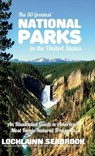 The 50 Greatest National Parks in the United States - Lochlainn Seabrook - 9781955351775