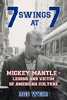 7 Swings at 7: MICKEY MANTLE - Legend and Victim of American Culture - Rob Weir - 9781955398367