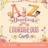 A to Z Devotions for Courageous Girls (ReadAloud) - Kelly Mcintosh - 9781955449052