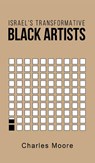 Israel's Transformative Black Artists - Charles Moore - 9781955496070