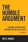 The Humble Argument: A Readable Introduction to Argument and the College Essay - Roy K. Humble - 9781955499231