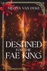Destined for the Fae King - Megan van Dyke - 9781955532426