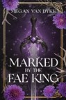 Marked by the Fae King - Megan van Dyke - 9781955532563