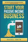 Start Your Passive Income Business - Rachel Smith - 9781955617581