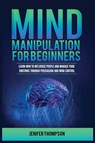 Mind Manipulation for Beginners - Jenifer Thompson - 9781955617925