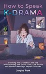How to Speak KDRAMA - Jungho Park - 9781955650090