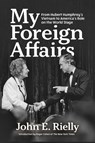 My Foreign Affairs: From Hubert Humphrey's Vietnam to America's Role on the World Stage - John Rielly - 9781955656948